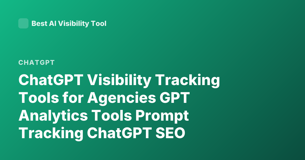 ChatGPT Visibility Tracking Tools for Agencies GPT Analytics Tools Prompt Tracking ChatGPT SEO Visibility Brand Mentions AI Search Monitoring