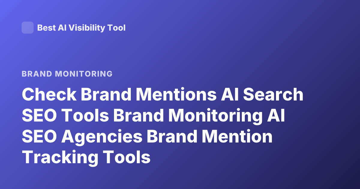 Check Brand Mentions AI Search SEO Tools Brand Monitoring AI SEO Agencies Brand Mention Tracking Tools