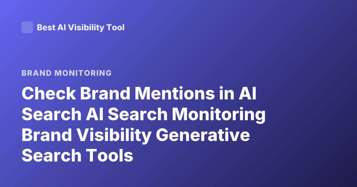 Check Brand Mentions in AI Search AI Search Monitoring Brand Visibility Generative Search Tools