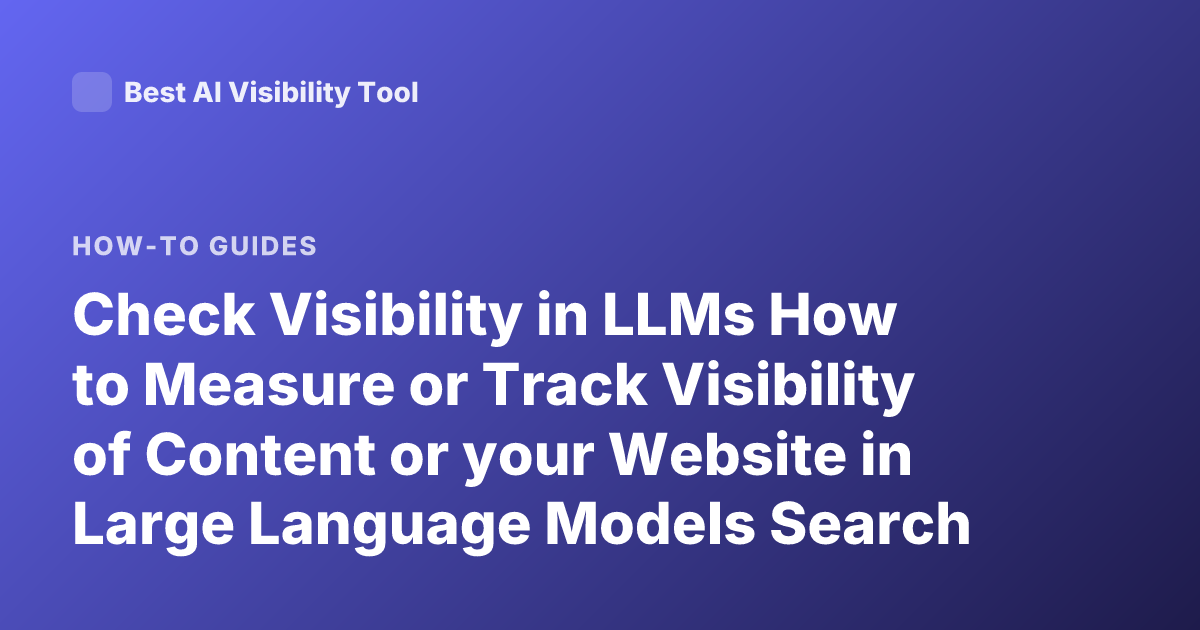 Check Visibility in LLMs How to Measure or Track Visibility of Content or your Website in Large Language Models Search