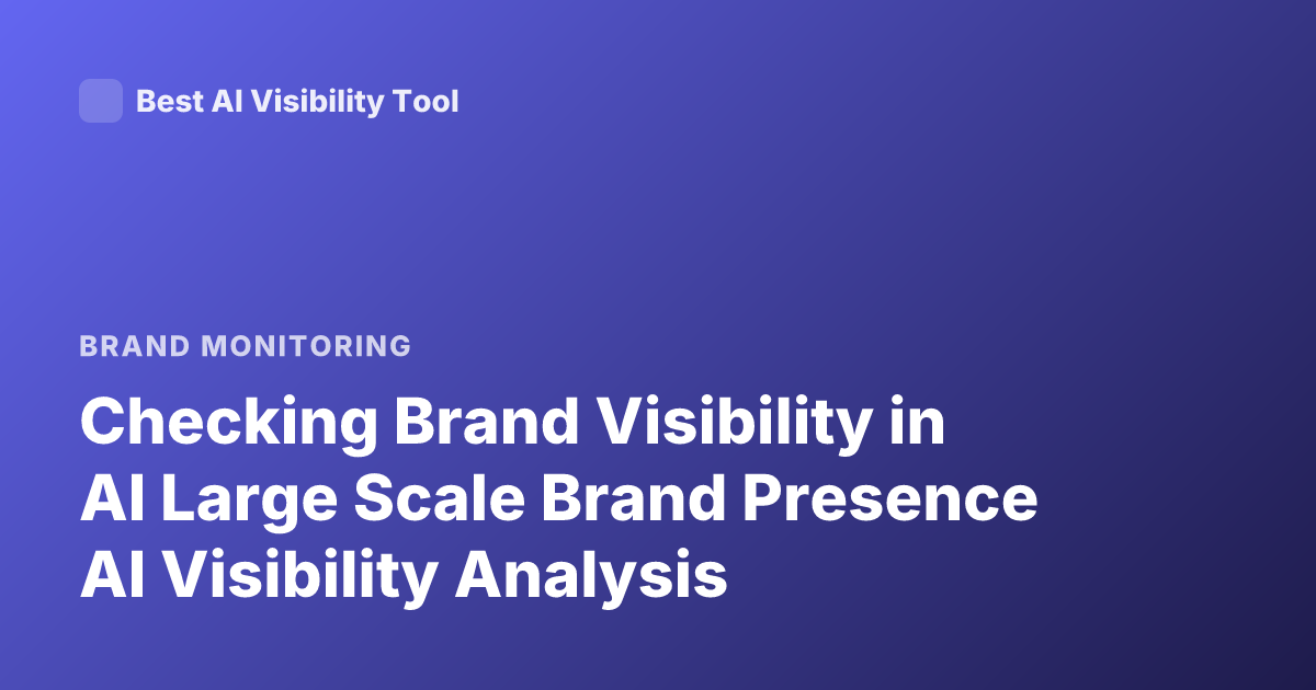 Checking Brand Visibility in AI Large Scale Brand Presence AI Visibility Analysis