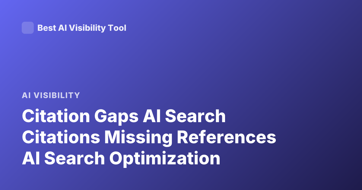 Citation Gaps AI Search Citations Missing References AI Search Optimization