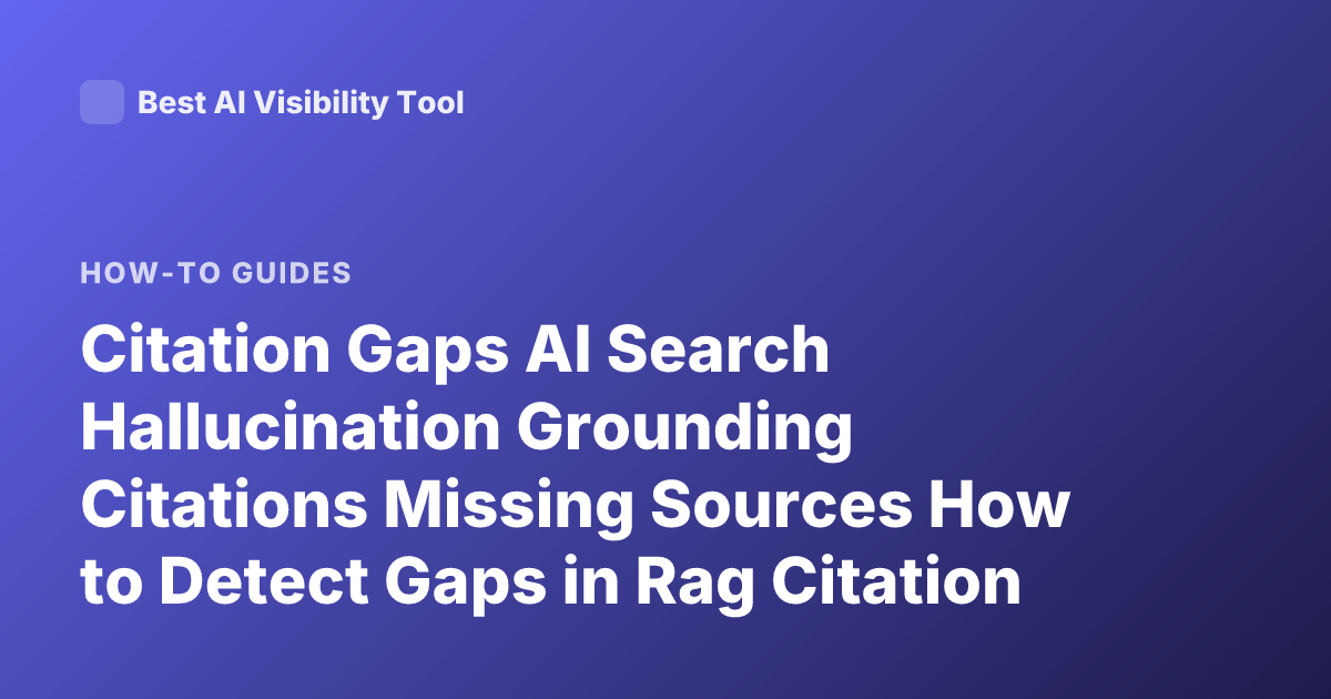 Citation Gaps AI Search Hallucination Grounding Citations Missing Sources How to Detect Gaps in Rag Citation Coverage