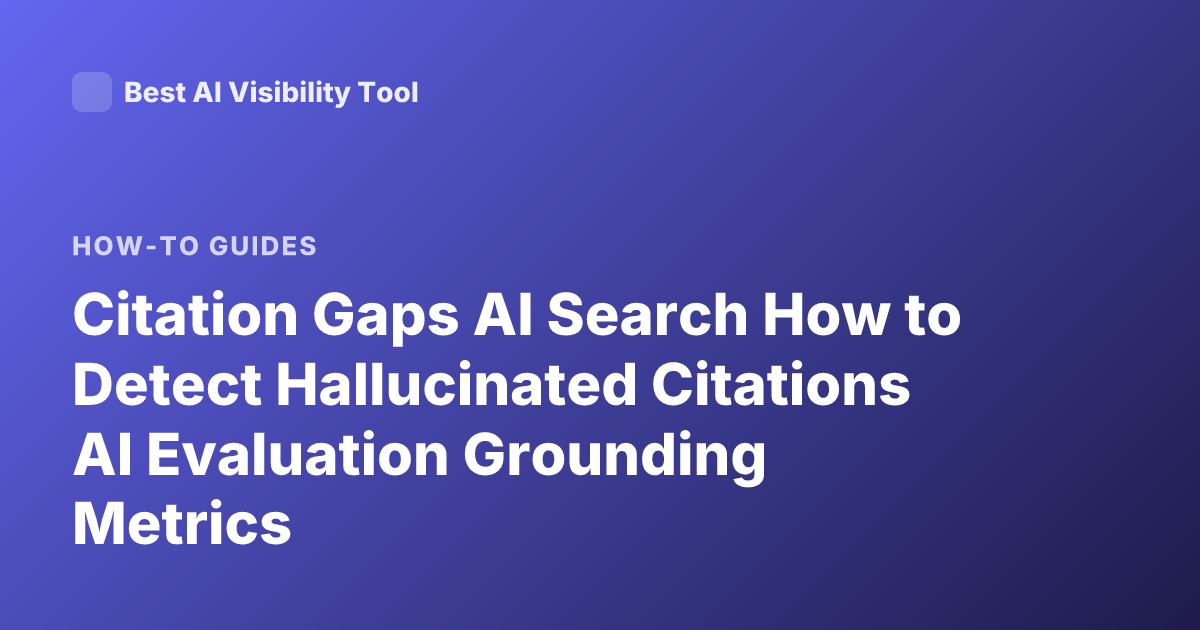 Citation Gaps AI Search How to Detect Hallucinated Citations AI Evaluation Grounding Metrics