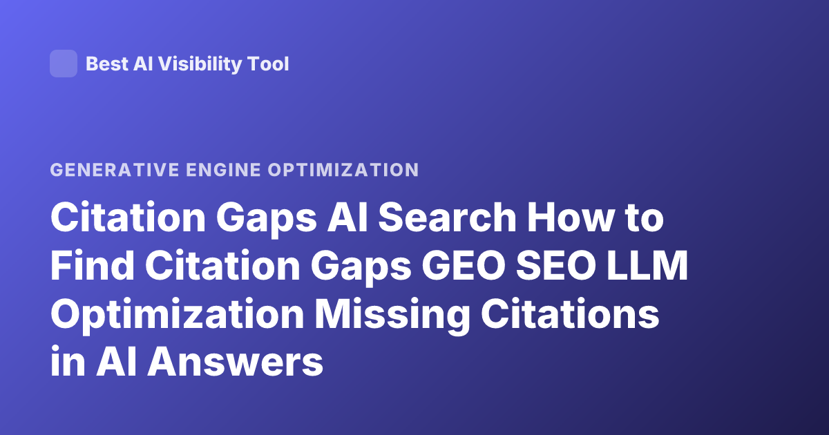 Citation Gaps AI Search How to Find Citation Gaps GEO SEO LLM Optimization Missing Citations in AI Answers