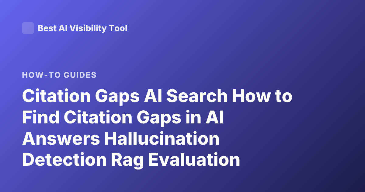 Citation Gaps AI Search How to Find Citation Gaps in AI Answers Hallucination Detection Rag Evaluation Citation Coverage