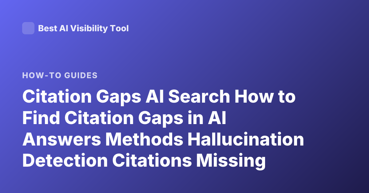 Citation Gaps AI Search How to Find Citation Gaps in AI Answers Methods Hallucination Detection Citations Missing Sources