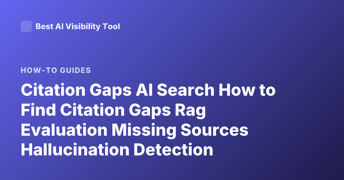 Citation Gaps AI Search How to Find Citation Gaps Rag Evaluation Missing Sources Hallucination Detection