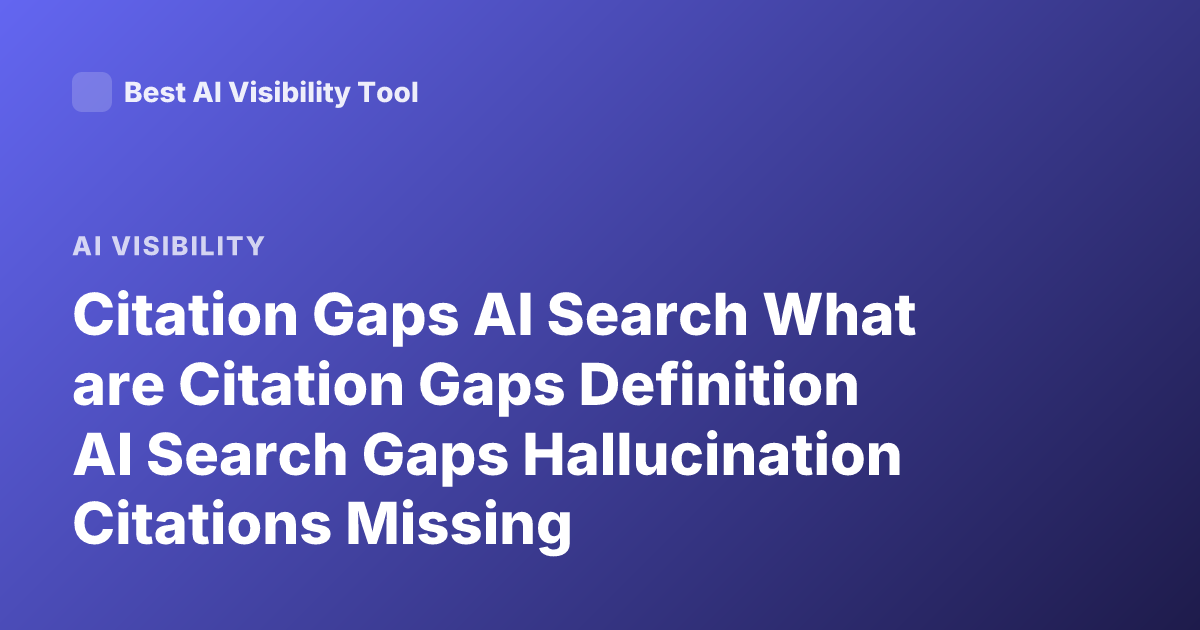 Citation Gaps AI Search What are Citation Gaps Definition AI Search Gaps Hallucination Citations Missing