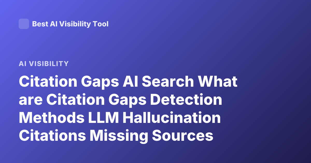 Citation Gaps AI Search What are Citation Gaps Detection Methods LLM Hallucination Citations Missing Sources