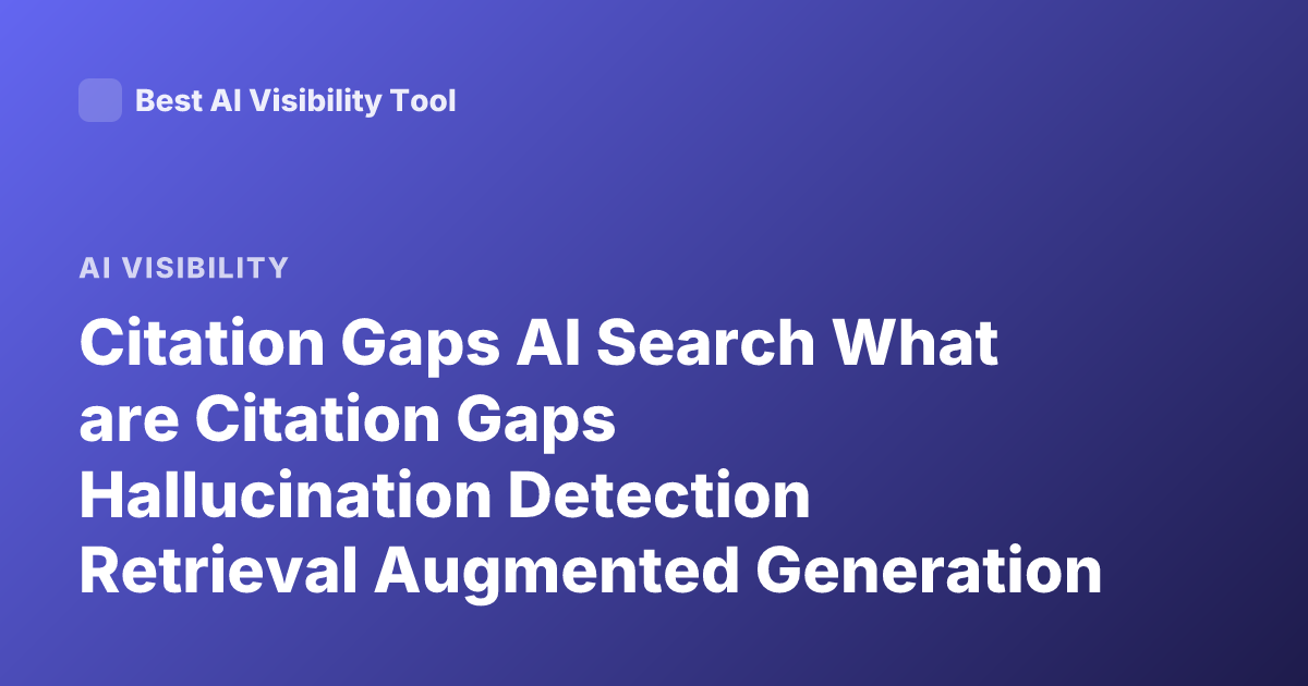 Citation Gaps AI Search What are Citation Gaps Hallucination Detection Retrieval Augmented Generation Gaps
