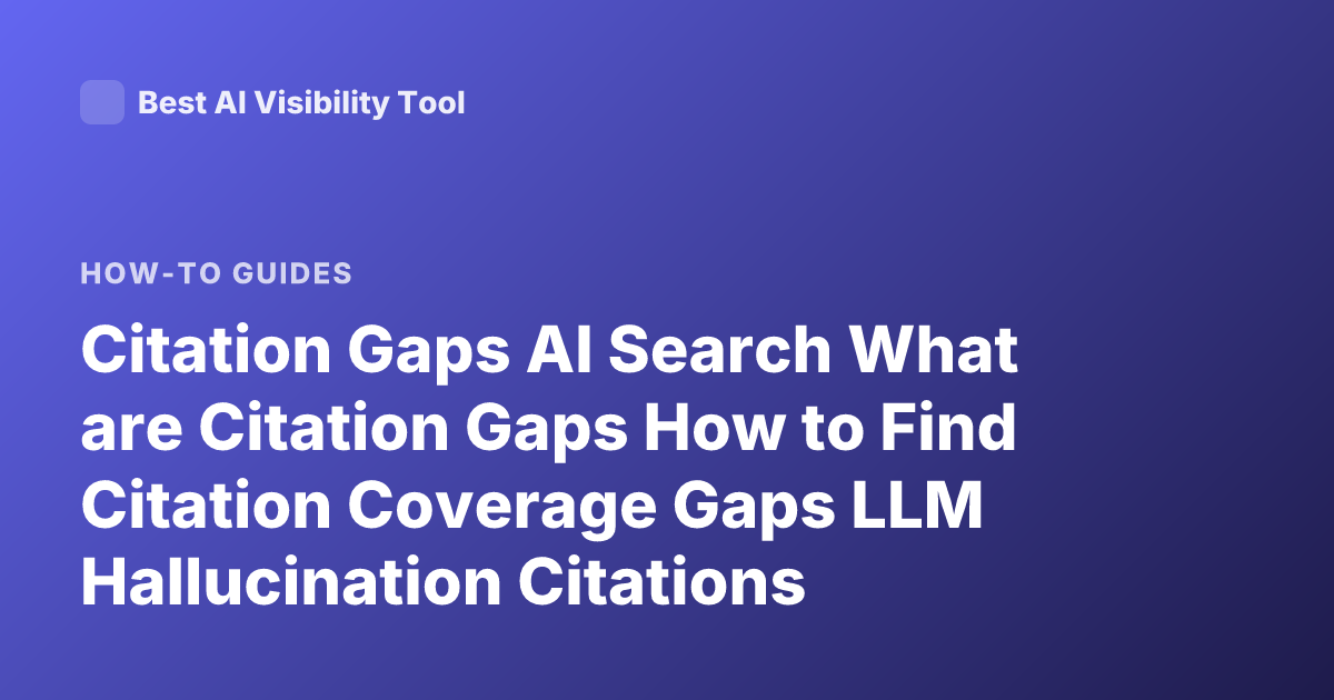 Citation Gaps AI Search What are Citation Gaps How to Find Citation Coverage Gaps LLM Hallucination Citations Evaluation Methods