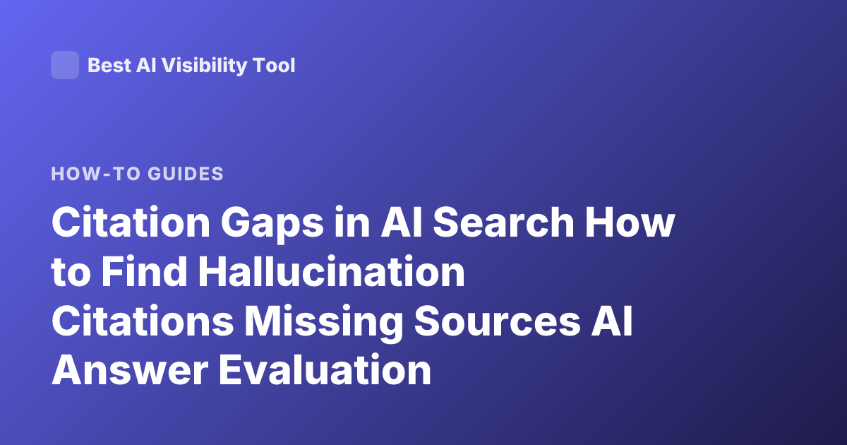 Citation Gaps in AI Search How to Find Hallucination Citations Missing Sources AI Answer Evaluation