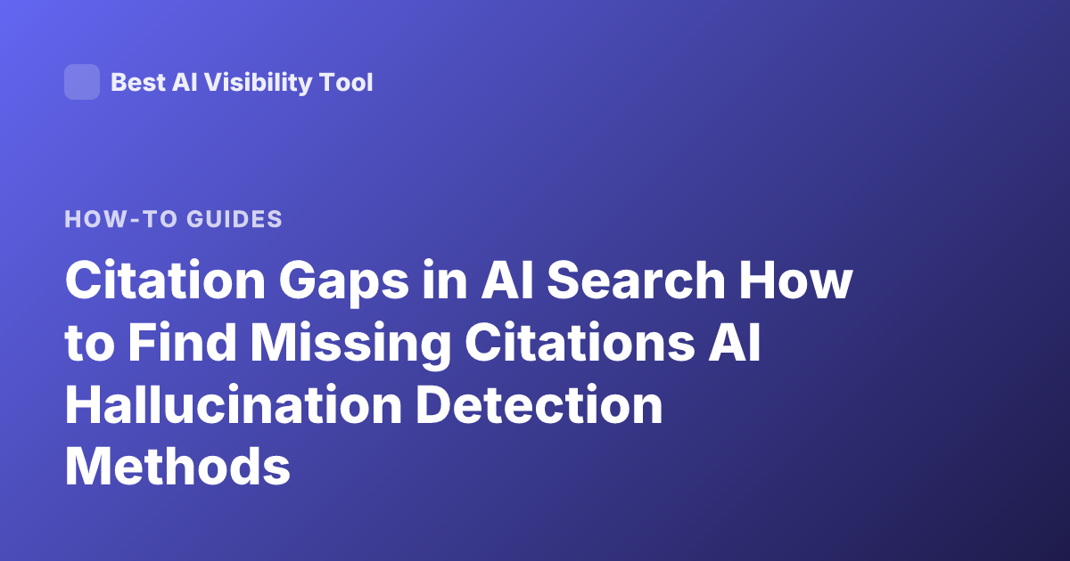 Citation Gaps in AI Search How to Find Missing Citations AI Hallucination Detection Methods