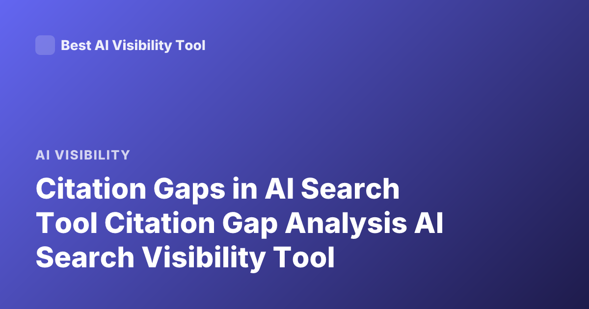 Citation Gaps in AI Search Tool Citation Gap Analysis AI Search Visibility Tool