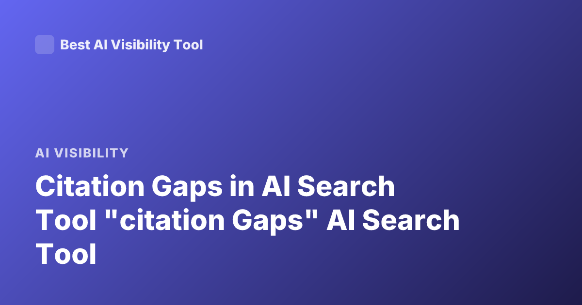 Citation Gaps in AI Search Tool "citation Gaps" AI Search Tool