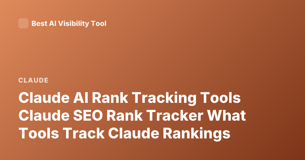 Claude AI Rank Tracking Tools Claude SEO Rank Tracker What Tools Track Claude Rankings