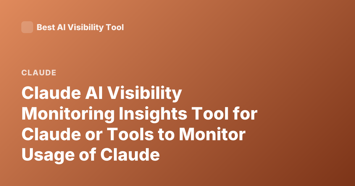 Claude AI Visibility Monitoring Insights Tool for Claude or Tools to Monitor Usage of Claude