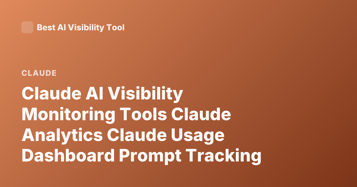 Claude AI Visibility Monitoring Tools Claude Analytics Claude Usage Dashboard Prompt Tracking Tools Anthropic Claude Observability Tools