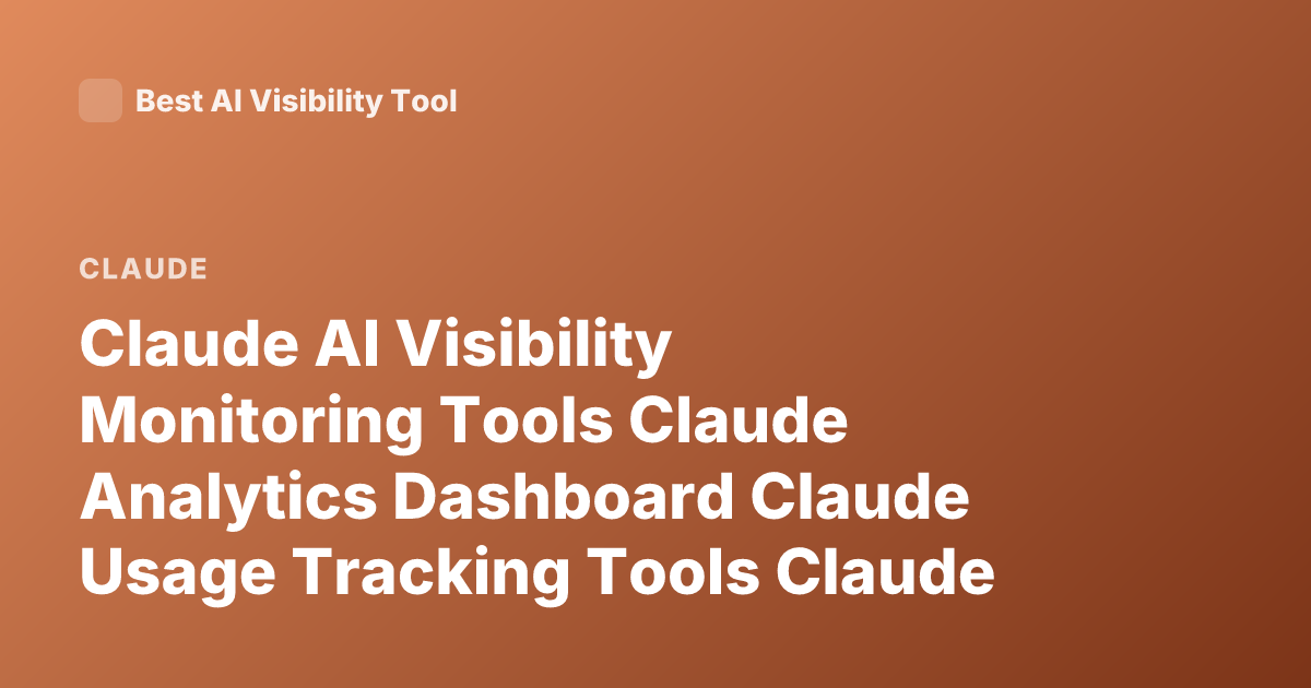 Claude AI Visibility Monitoring Tools Claude Analytics Dashboard Claude Usage Tracking Tools Claude API Monitoring