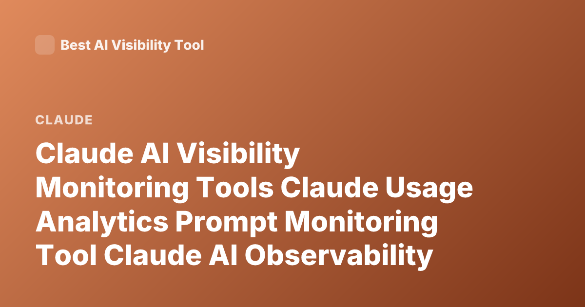 Claude AI Visibility Monitoring Tools Claude Usage Analytics Prompt Monitoring Tool Claude AI Observability Tools