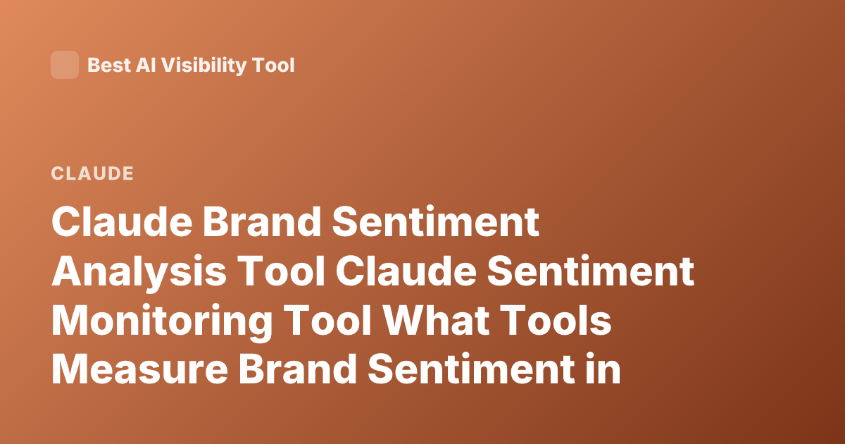Claude Brand Sentiment Analysis Tool Claude Sentiment Monitoring Tool What Tools Measure Brand Sentiment in Claude