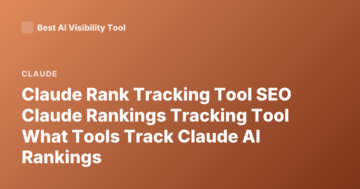 Claude Rank Tracking Tool SEO Claude Rankings Tracking Tool What Tools Track Claude AI Rankings