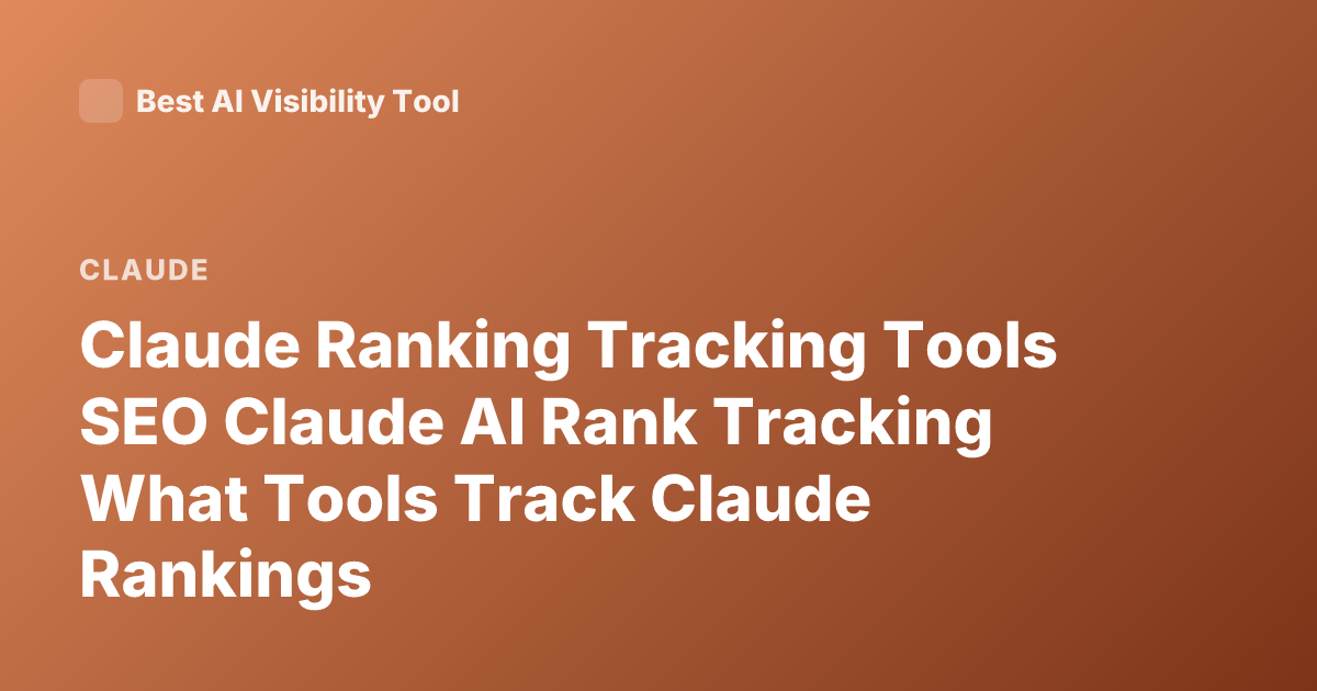 Claude Ranking Tracking Tools SEO Claude AI Rank Tracking What Tools Track Claude Rankings