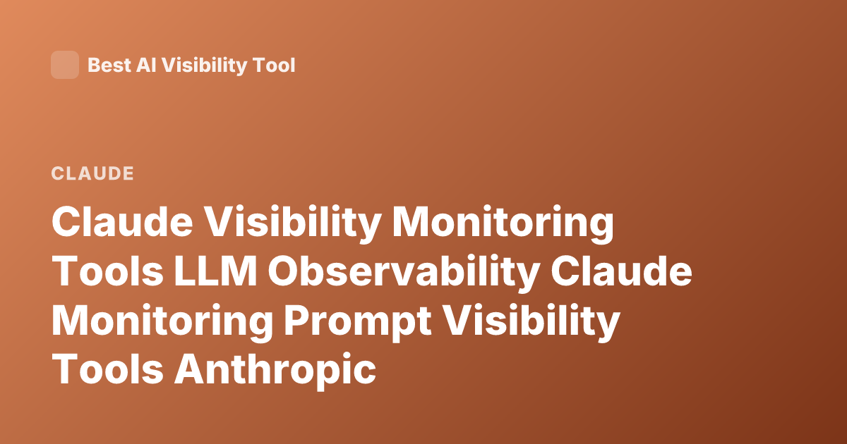 Claude Visibility Monitoring Tools LLM Observability Claude Monitoring Prompt Visibility Tools Anthropic
