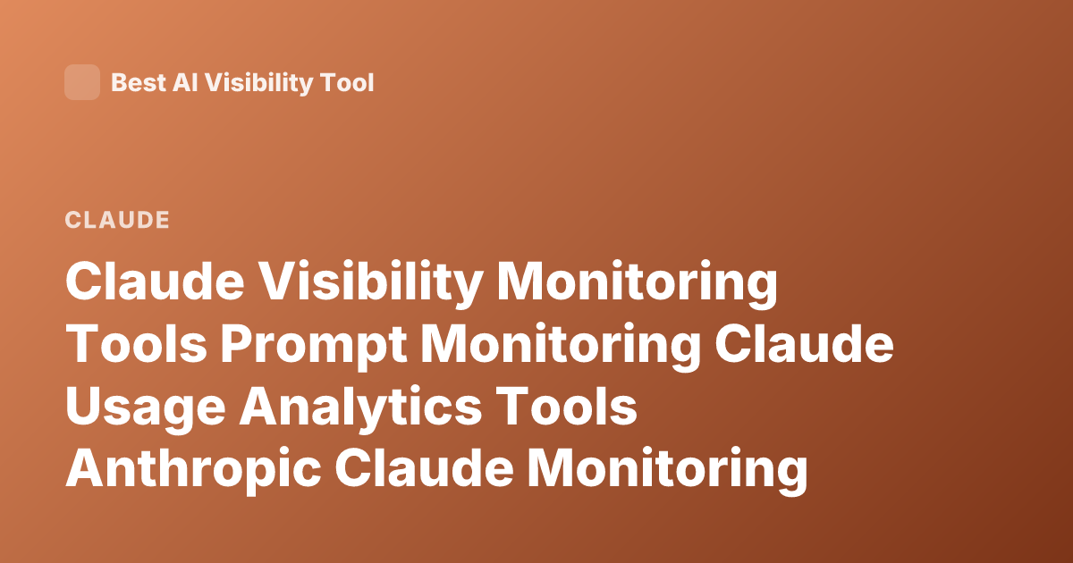 Claude Visibility Monitoring Tools Prompt Monitoring Claude Usage Analytics Tools Anthropic Claude Monitoring Dashboard Claude Analytics