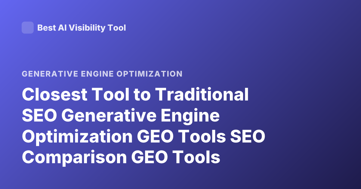 Closest Tool to Traditional SEO Generative Engine Optimization GEO Tools SEO Comparison GEO Tools