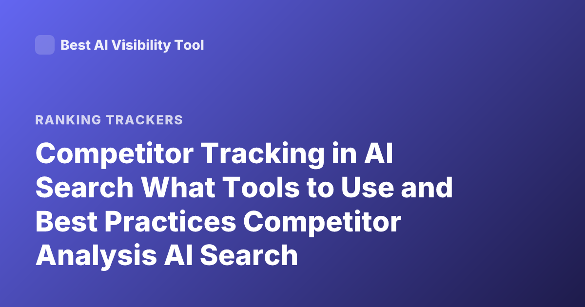 Competitor Tracking in AI Search What Tools to Use and Best Practices Competitor Analysis AI Search