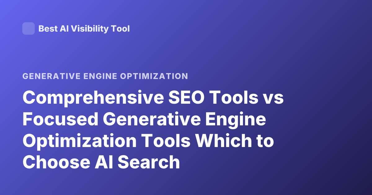 Comprehensive SEO Tools vs Focused Generative Engine Optimization Tools Which to Choose AI Search
