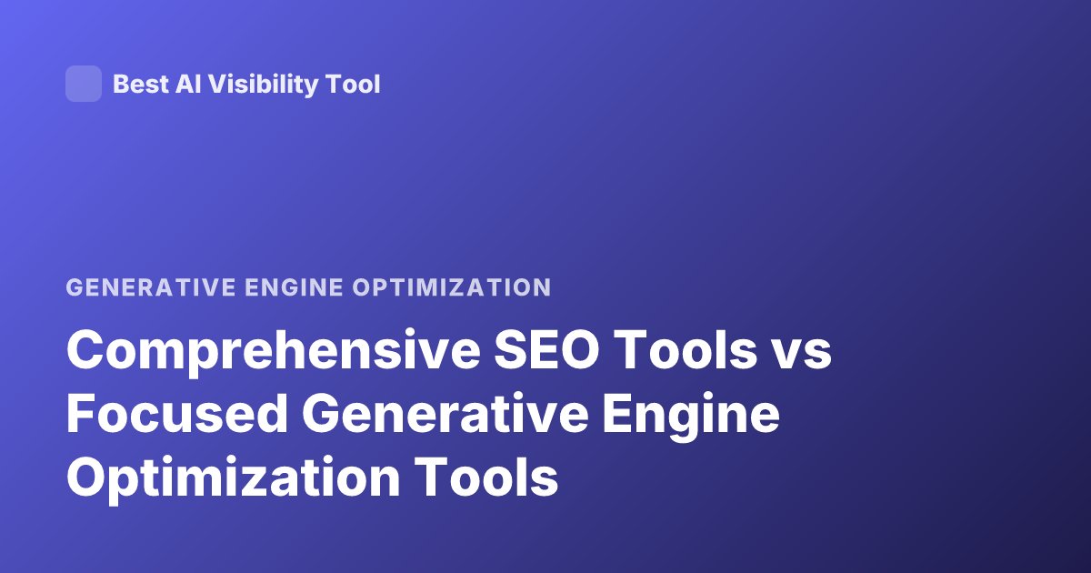 Comprehensive SEO Tools vs Focused Generative Engine Optimization Tools