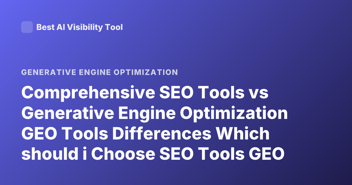 Comprehensive SEO Tools vs Generative Engine Optimization GEO Tools Differences Which should i Choose SEO Tools GEO Tools