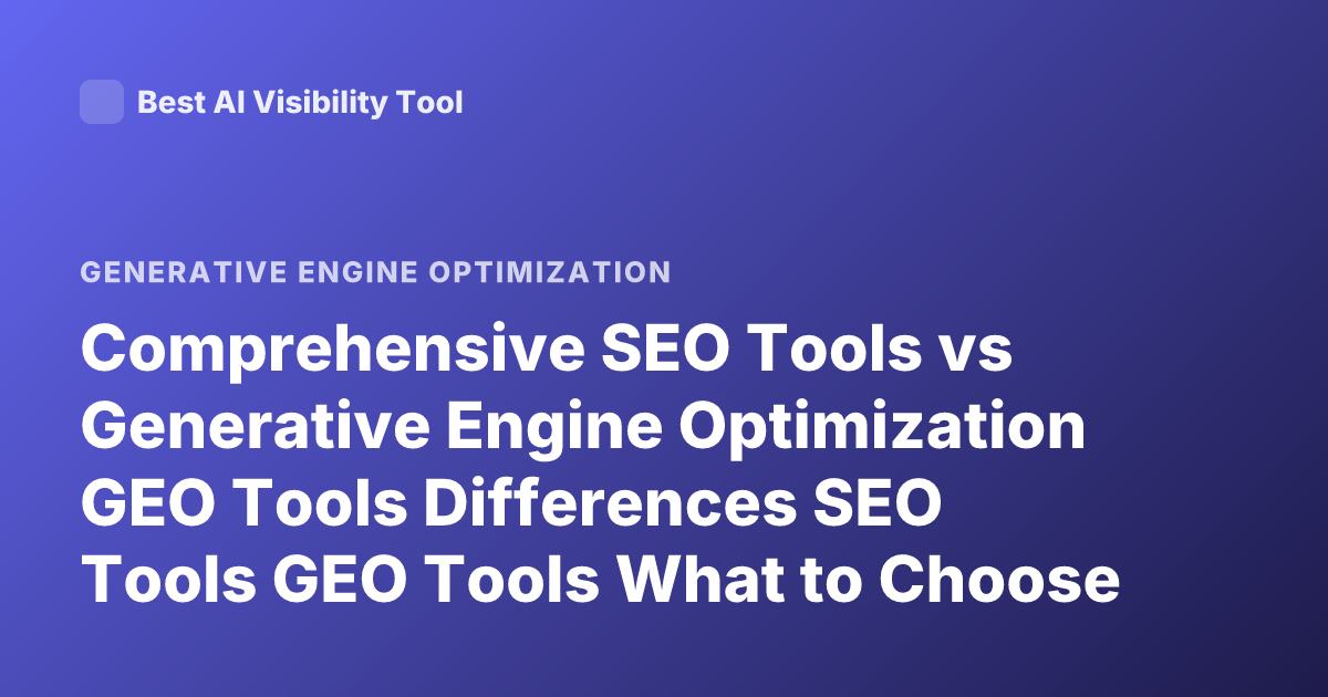 Comprehensive SEO Tools vs Generative Engine Optimization GEO Tools Differences SEO Tools GEO Tools What to Choose