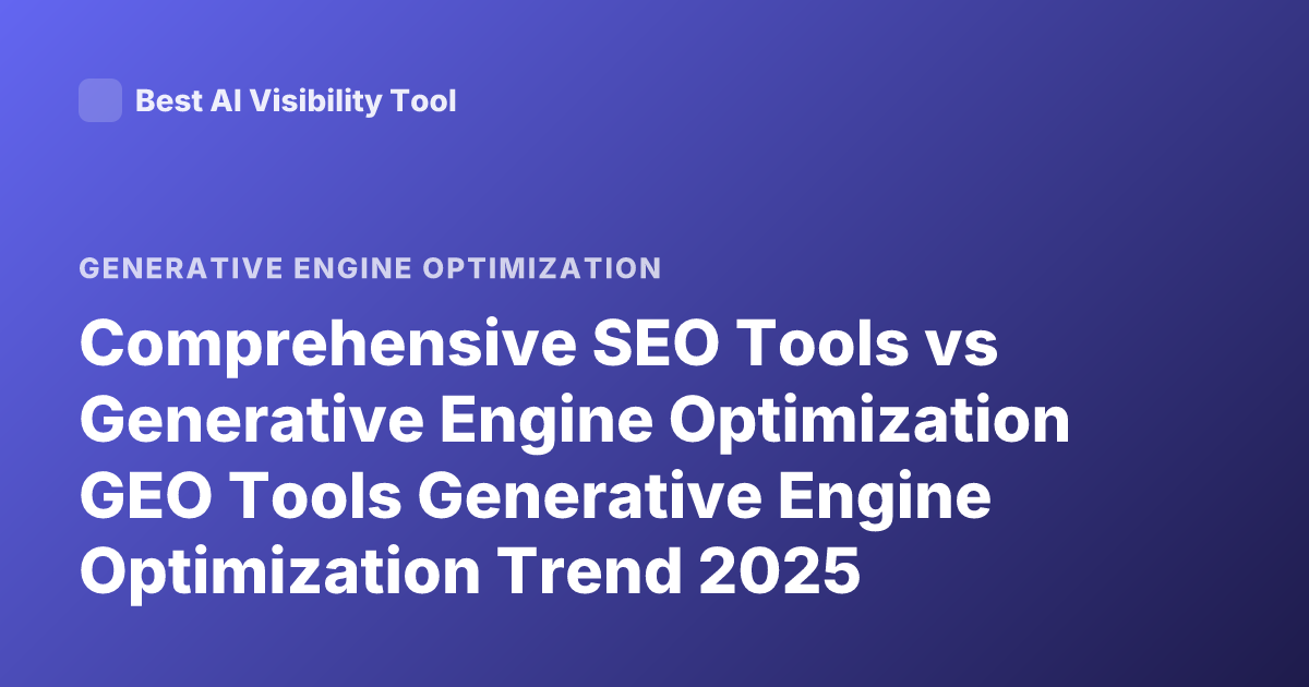 Comprehensive SEO Tools vs Generative Engine Optimization GEO Tools Generative Engine Optimization Trend 2025