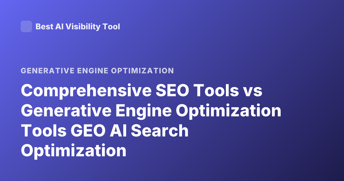 Comprehensive SEO Tools vs Generative Engine Optimization Tools GEO AI Search Optimization