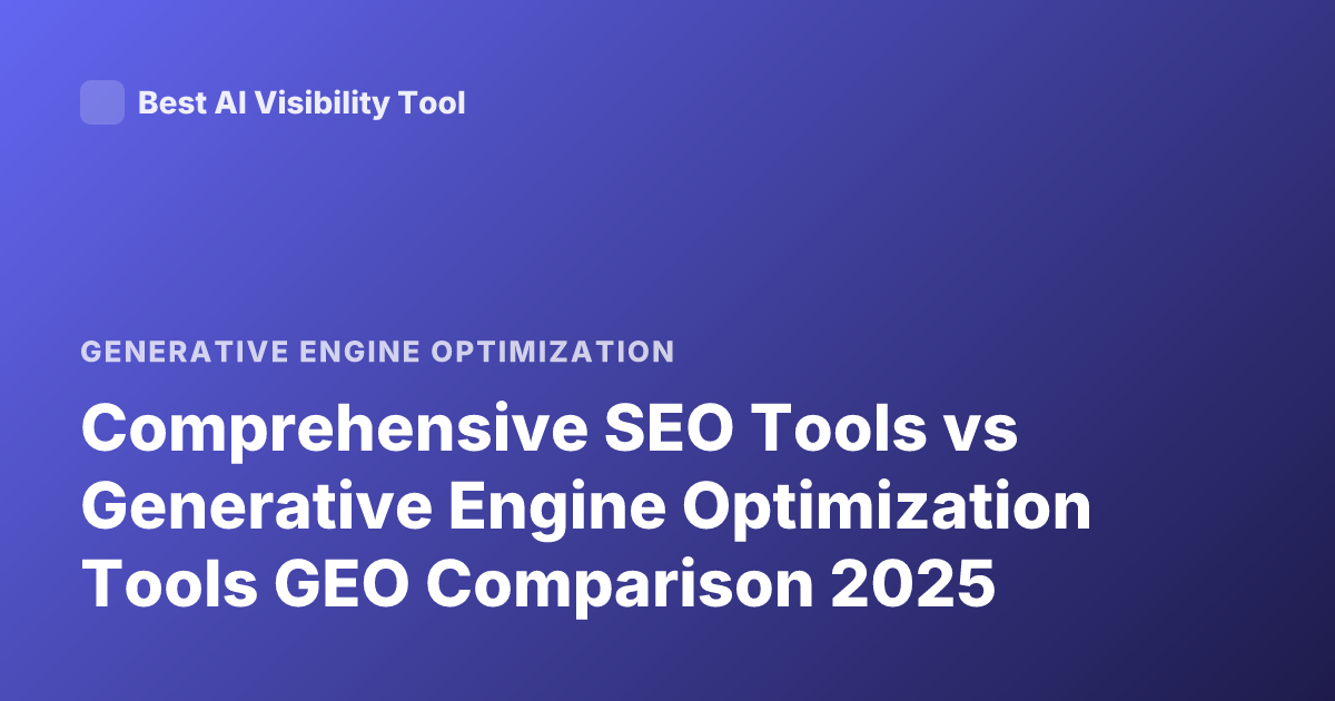 Comprehensive SEO Tools vs Generative Engine Optimization Tools GEO Comparison 2025