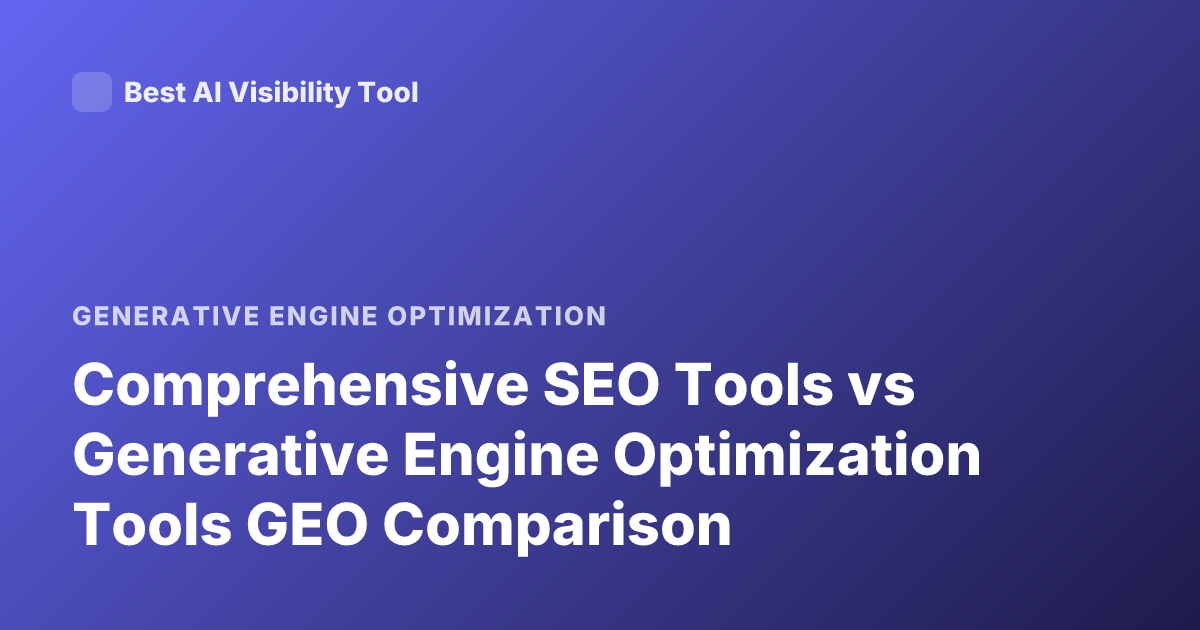 Comprehensive SEO Tools vs Generative Engine Optimization Tools GEO Comparison