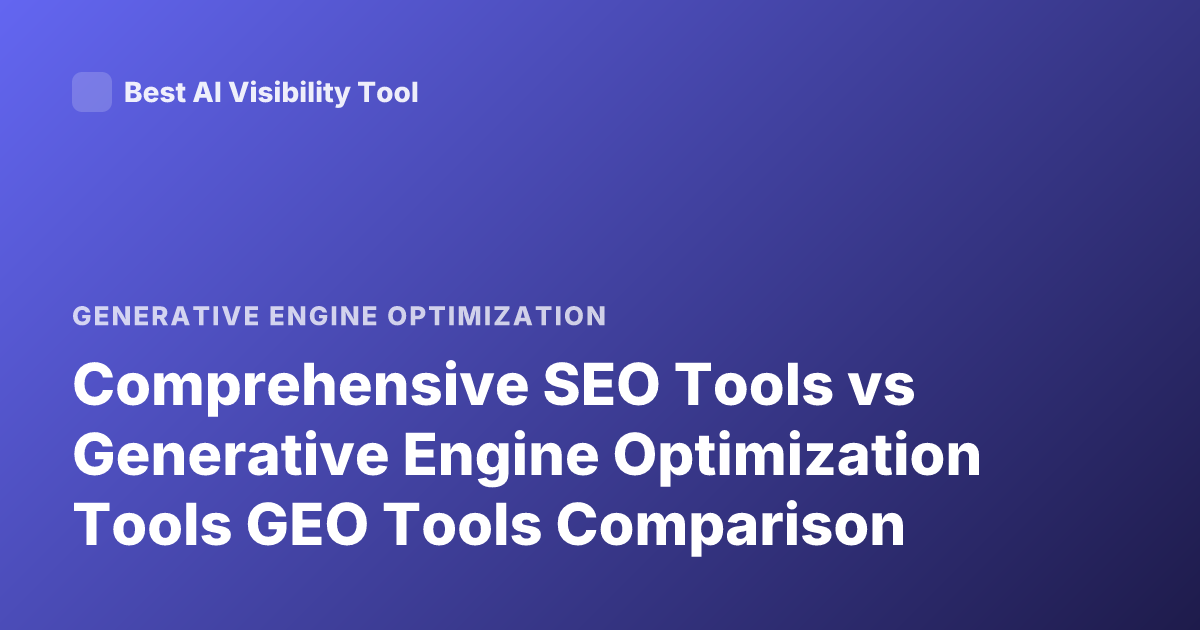 Comprehensive SEO Tools vs Generative Engine Optimization Tools GEO Tools Comparison