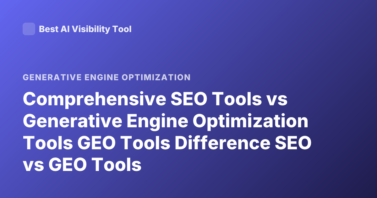 Comprehensive SEO Tools vs Generative Engine Optimization Tools GEO Tools Difference SEO vs GEO Tools