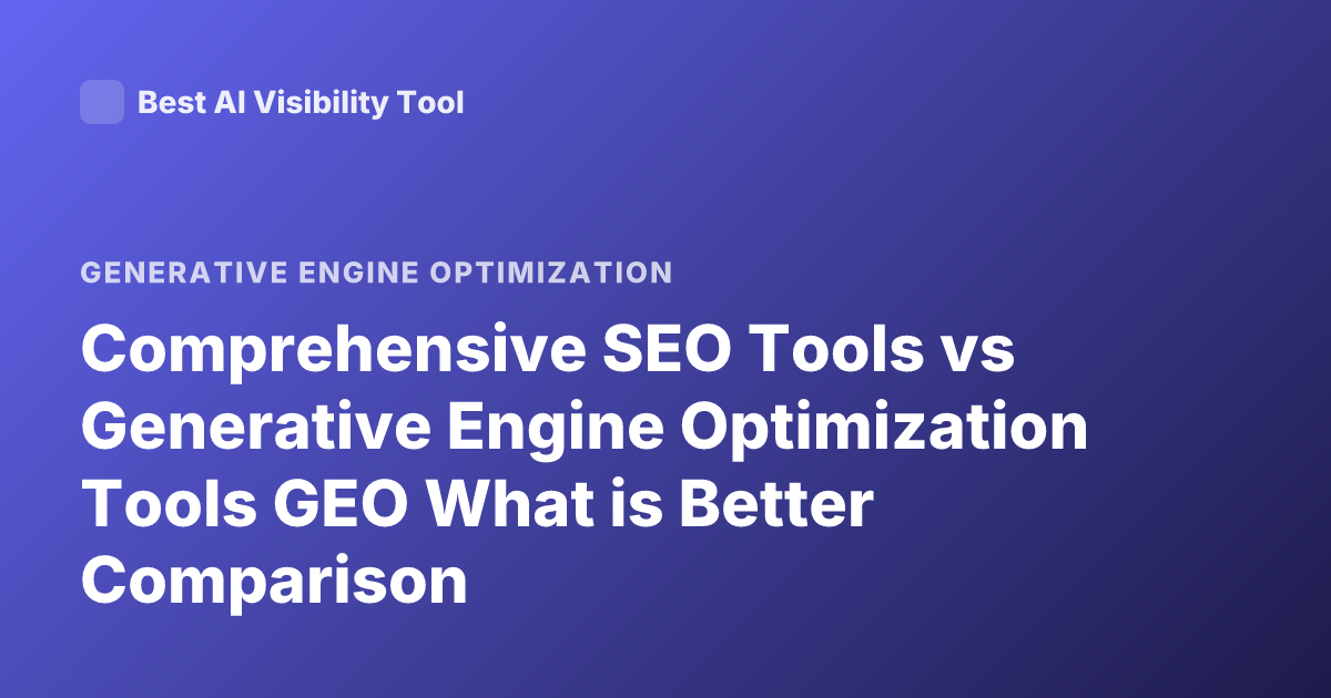 Comprehensive SEO Tools vs Generative Engine Optimization Tools GEO What is Better Comparison