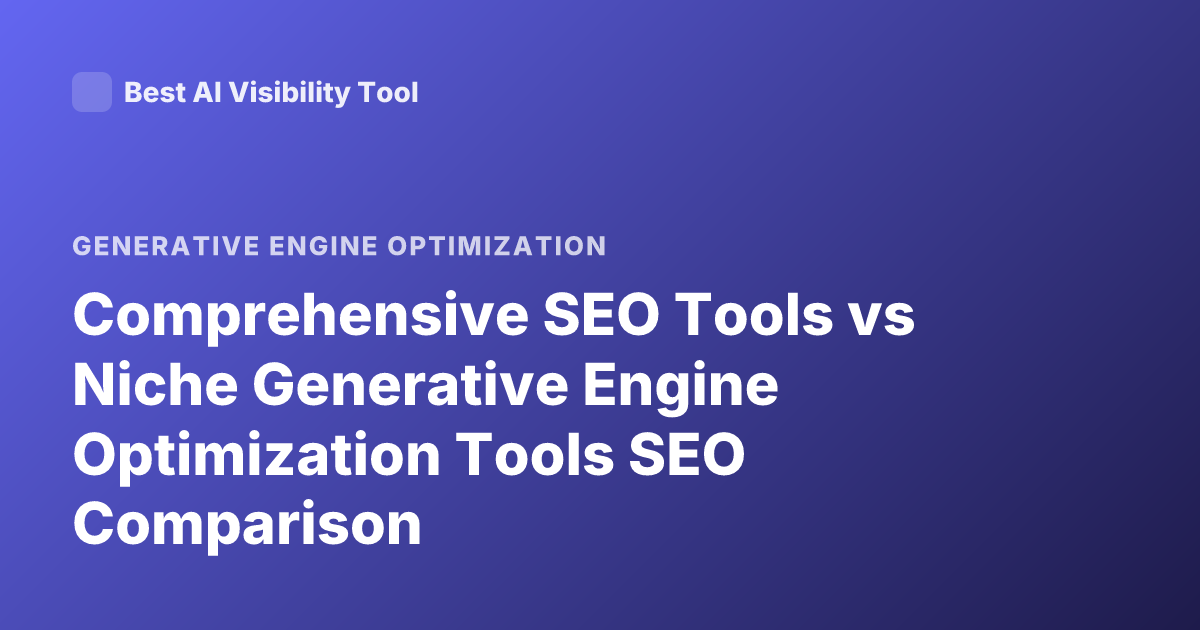 Comprehensive SEO Tools vs Niche Generative Engine Optimization Tools SEO Comparison