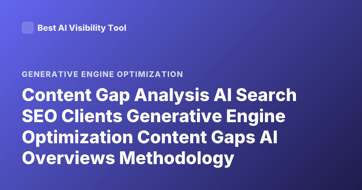 Content Gap Analysis AI Search SEO Clients Generative Engine Optimization Content Gaps AI Overviews Methodology