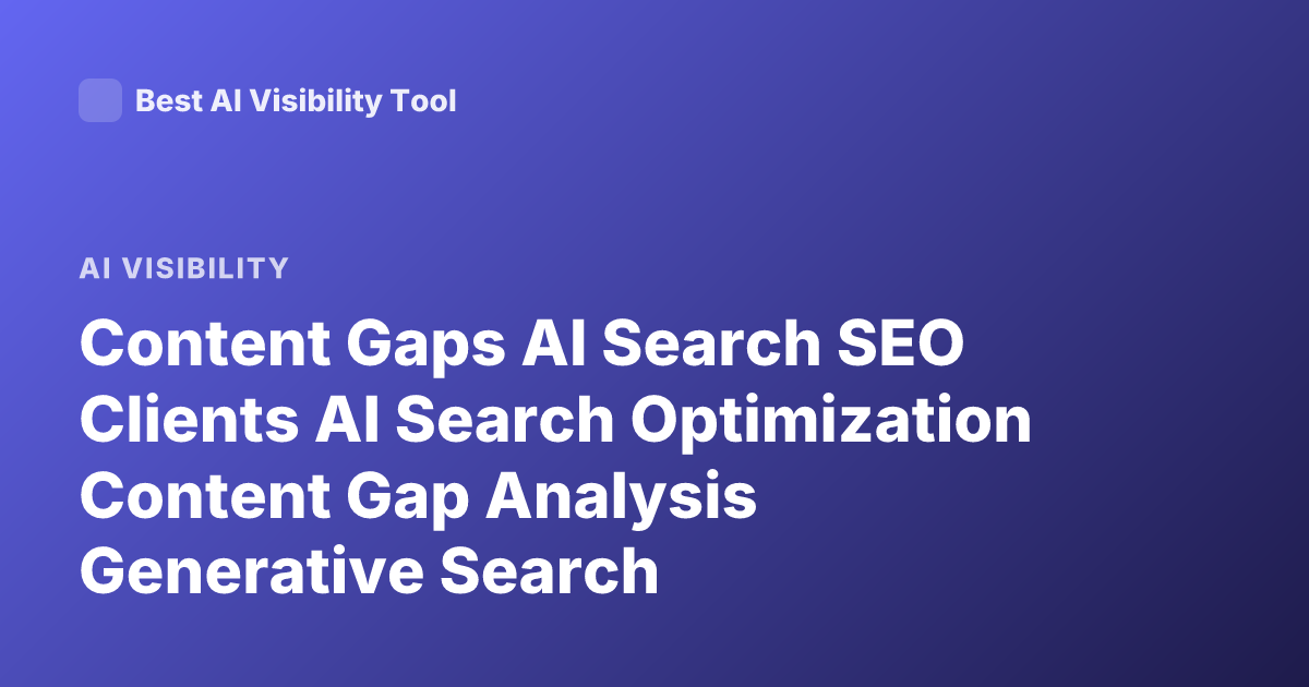 Content Gaps AI Search SEO Clients AI Search Optimization Content Gap Analysis Generative Search