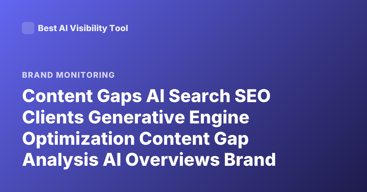Content Gaps AI Search SEO Clients Generative Engine Optimization Content Gap Analysis AI Overviews Brand Visibility