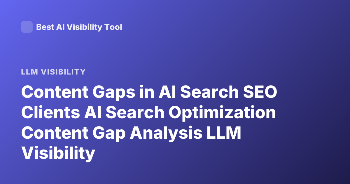 Content Gaps in AI Search SEO Clients AI Search Optimization Content Gap Analysis LLM Visibility
