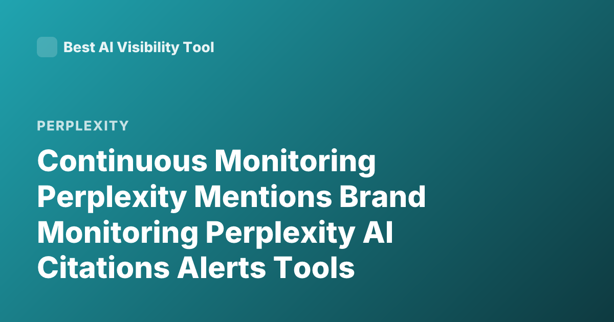 Continuous Monitoring Perplexity Mentions Brand Monitoring Perplexity AI Citations Alerts Tools