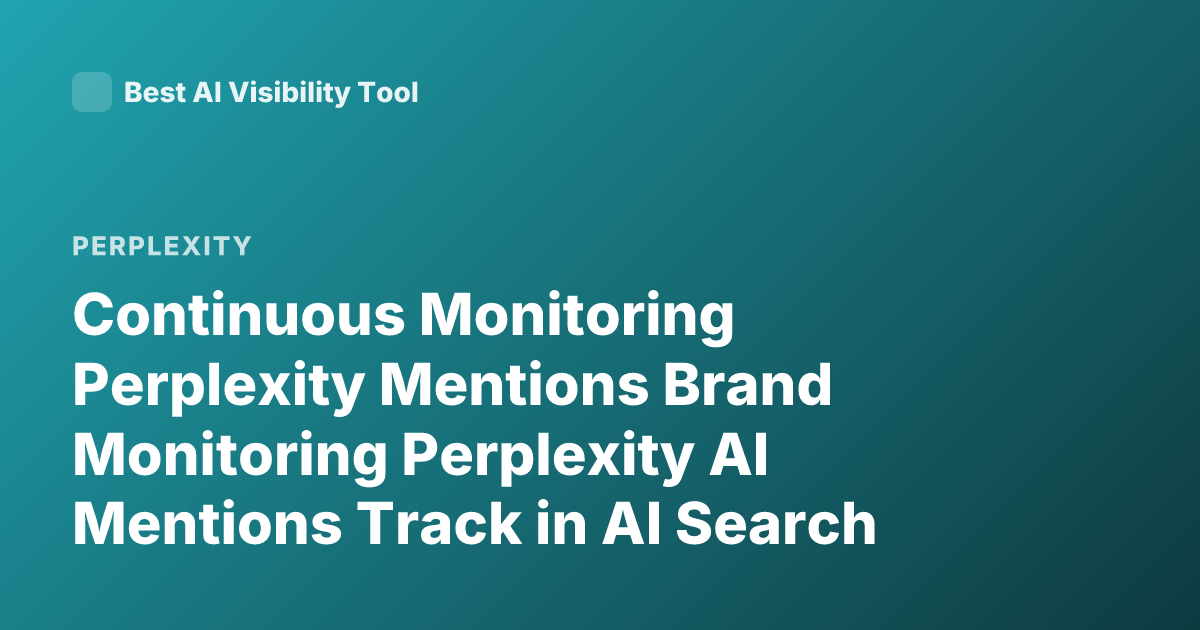 Continuous Monitoring Perplexity Mentions Brand Monitoring Perplexity AI Mentions Track in AI Search Tools